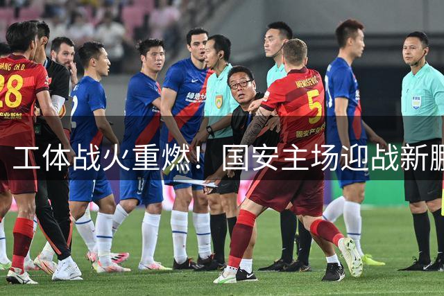 工体战火重燃！国安主场迎战新鹏城 冲击亚冠席位关键战